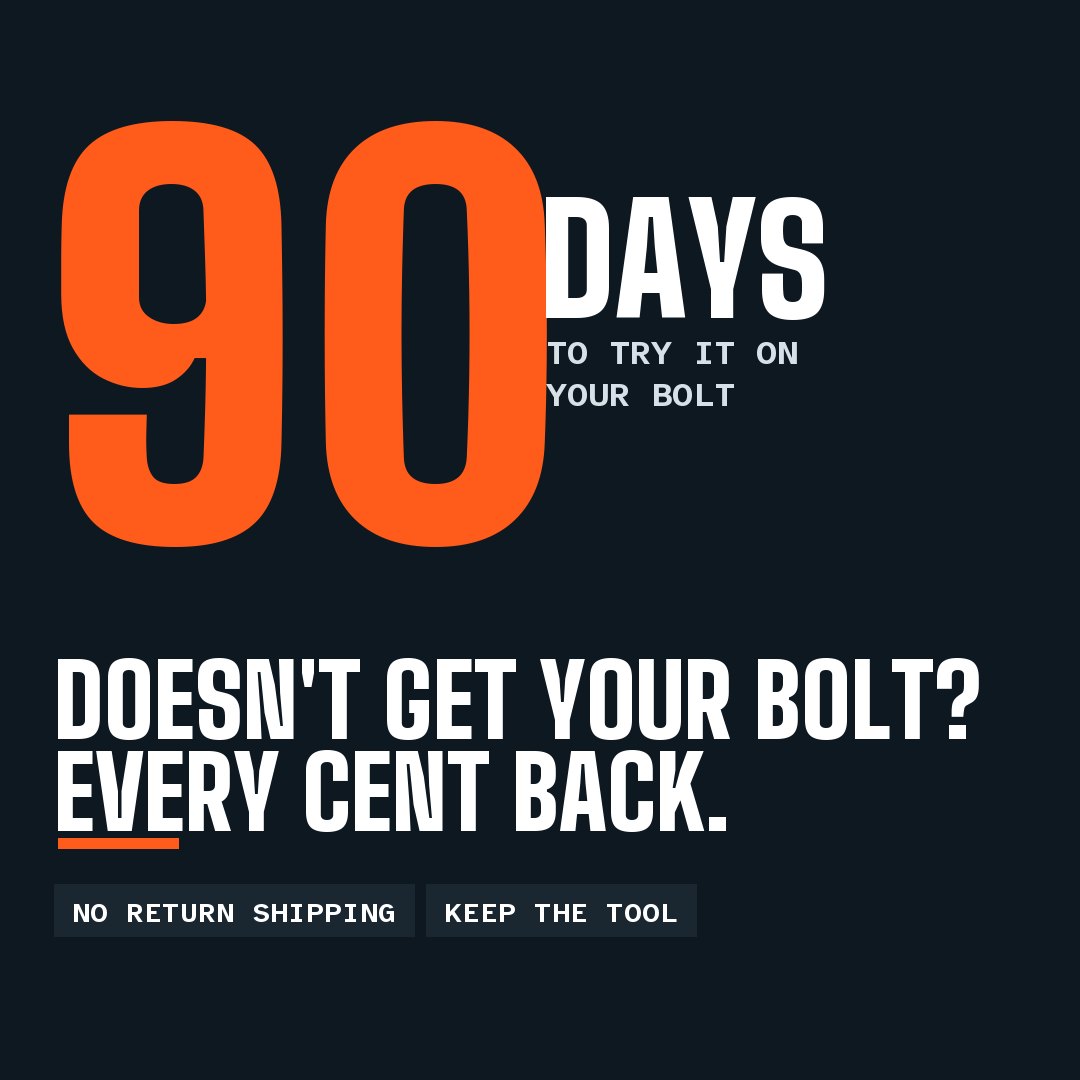 90 days to try it. Doesn't get your bolt? Every cent back